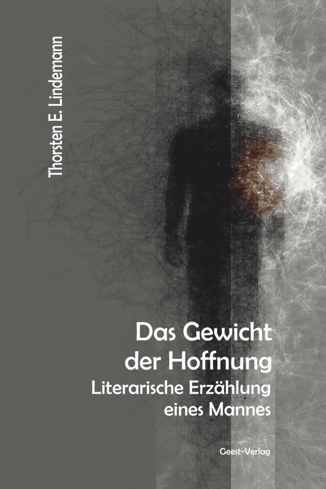 Thorsten E. Lindemann - Das Gewicht der Hoffnung - Literarische Erzählung eines Mannes (Thorsten E. Lindemann)