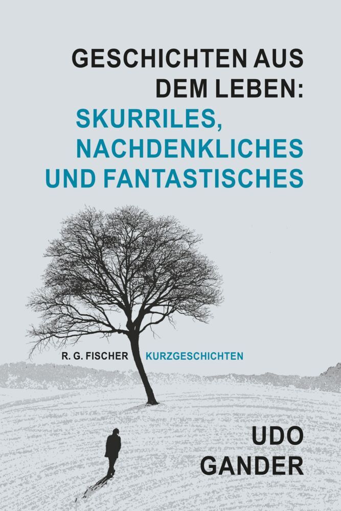 Geschichten aus dem Leben: Skurriles, Nachdenkliches und Fantastisches (Udo Gander)