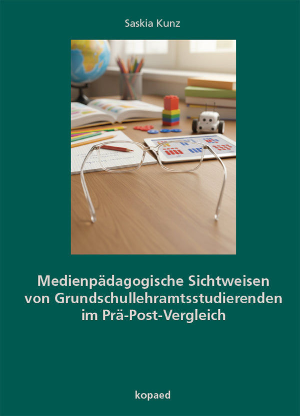 Medienpädagogische Sichtweisen von Grundschullehramtsstudierenden im Prä-Post-Vergleich (Saskia Kunz)