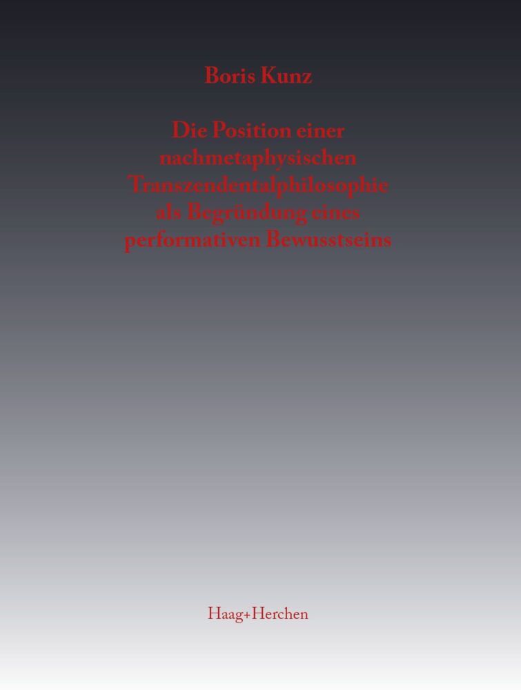 Die Position einer nachmetaphysischen Transzendentalphilosophie als Begründung eines performativen Bewusstseins (Boris Kunz)