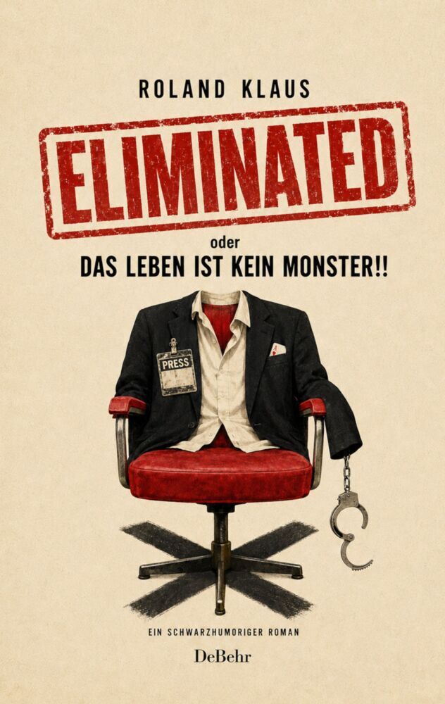 Eliminated - oder - Das Leben kein Monster - Ein schwarzhumoriger Roman (Roland Klaus)