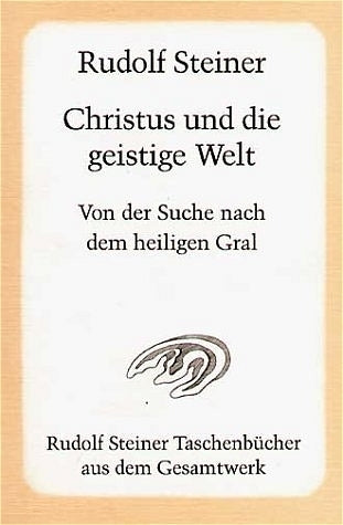 Christus und die geistige Welt. Von der Suche nach dem heiligen Gral (Rudolf Steiner)