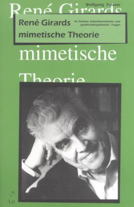 Rene Girards mimetische Theorie (Wolfgang Palaver)