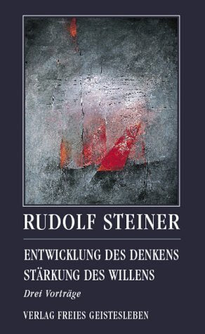 Entwicklung des Denkens. Stärkung des Willens (Rudolf Steiner)