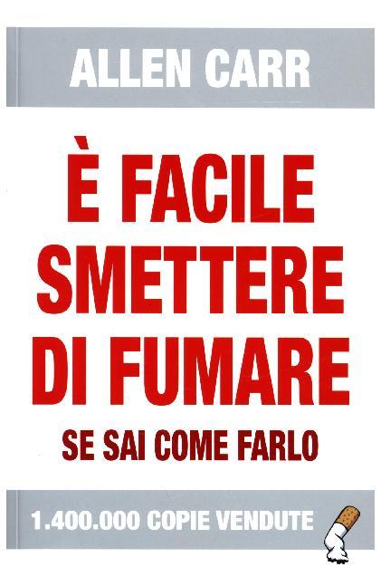 E facile smettere di fumare se sai come farlo (Allen Carr)