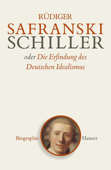 Friedrich Schiller oder Die Erfindung des Deutschen Idealismus (Rüdiger Safranski)