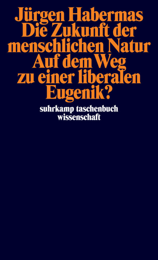 Die Zukunft der menschlichen Natur. Auf dem Weg zu einer liberalen Eugenik? (Jürgen Habermas)