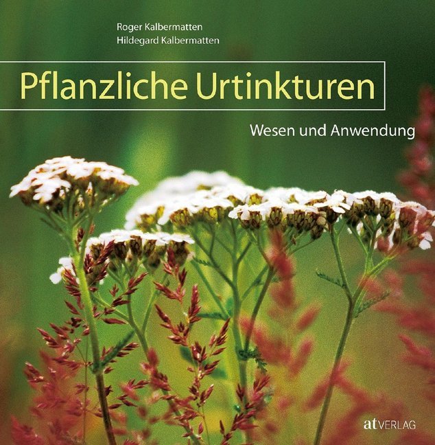 Pflanzliche Urtinkturen (Hildegard Kalbermatten)