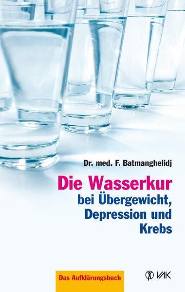 Die Wasserkur bei Übergewicht, Depression und Krebs (F Batmanghelidj)
