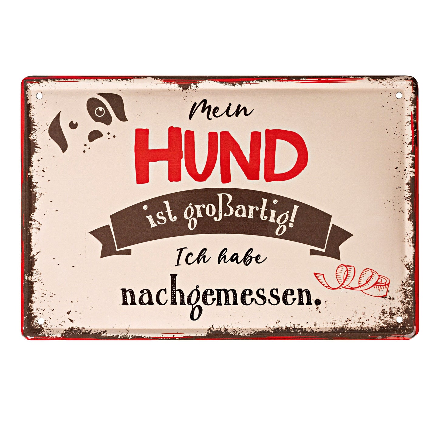Blechschild "Mein Hund ist grossartig! Ich habe nachgemessen."