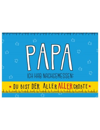 Papa ich hab nachgemessen: