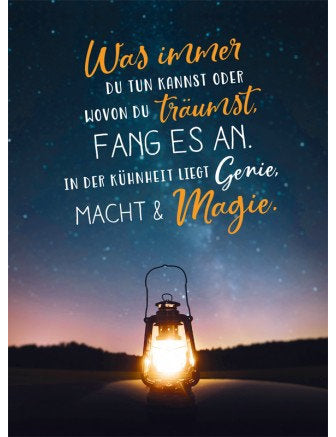 Was immer du tun kannst oder wovon du träumst...