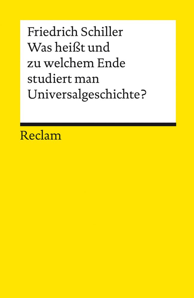 Was heißt und zu welchem Ende studiert man Universalgeschichte?. Eine akademische Antrittsrede (Friedrich Schiller)
