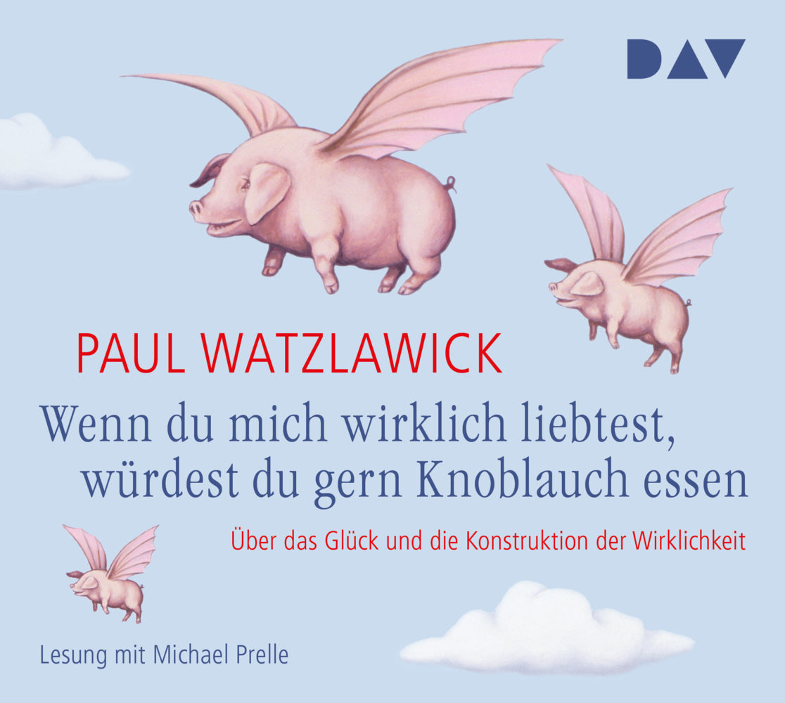 Wenn du mich wirklich liebtest, würdest du gern Knoblauch essen, 2 Audio-CDs (Paul Watzlawick)