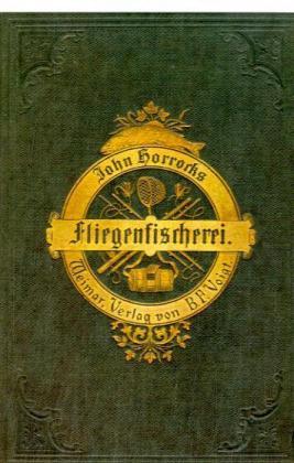 Die Kunst der Fliegenfischerei auf Forellen und Aschen in Deutschland und Österreich (John Horrocks)