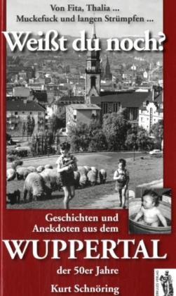 Weißt du noch? Geschichten und Anekdoten aus dem Wuppertal der 50er Jahre (Kurt Schnöring)