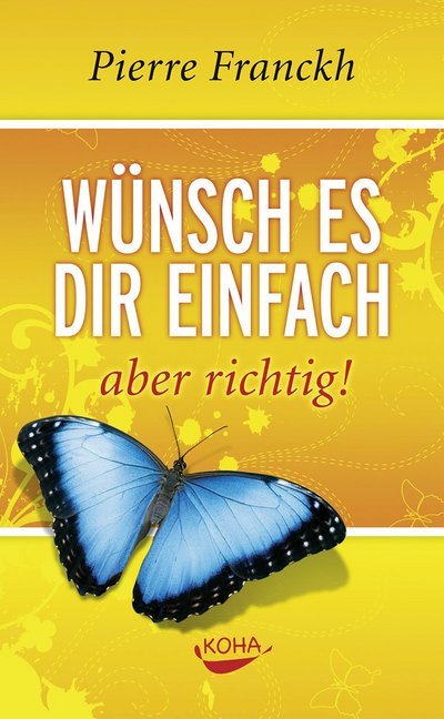 Wünsch es dir einfach - aber richtig (Pierre Franckh)