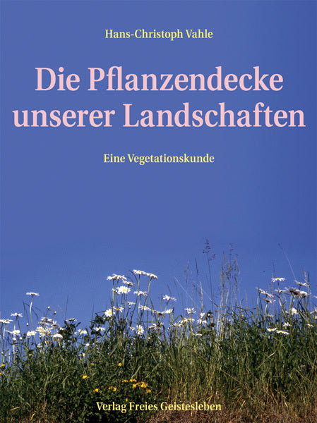 Die Pflanzendecke unserer Landschaften (Hans-Christoph Vahle)