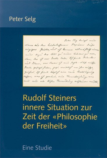 Rudolf Steiners innere Situation zur Zeit der 'Philosophie der Freiheit' (Peter Selg)