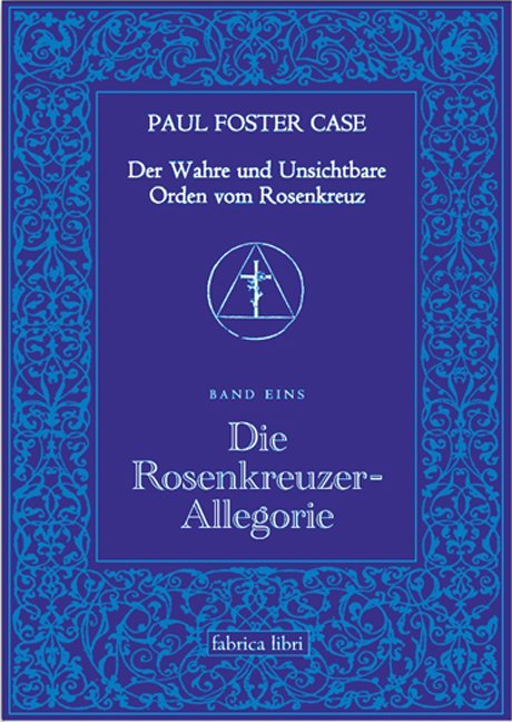 Der Wahre und Unsichtbare Orden vom Rosenkreuz / Die Rosenkreuzer-Allegorie (Paul Foster Case)