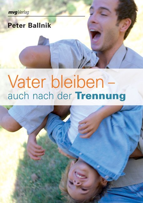 Vater bleiben - auch nach der Trennung (Peter Ballnik)