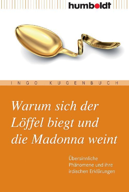 Warum sich der Löffel biegt und die Madonna weint (Ingo Kugenbuch)
