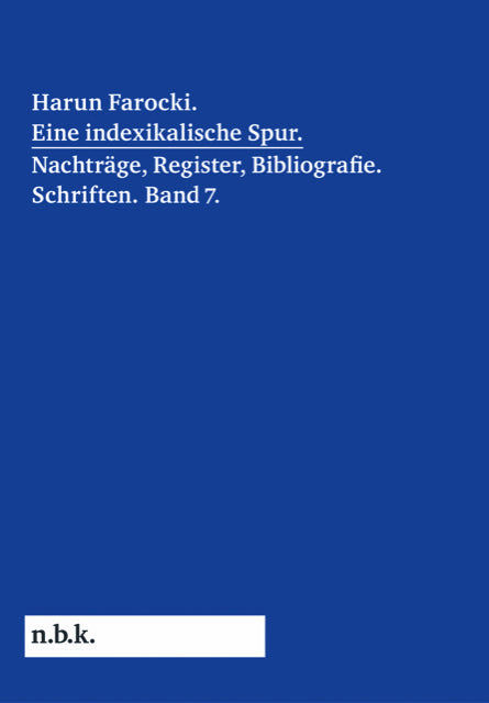 Harun Farocki. Eine indexikalische Spur. Nachträge, Register, Bibliografie. Schriften. Band 7 (Harun Farocki)