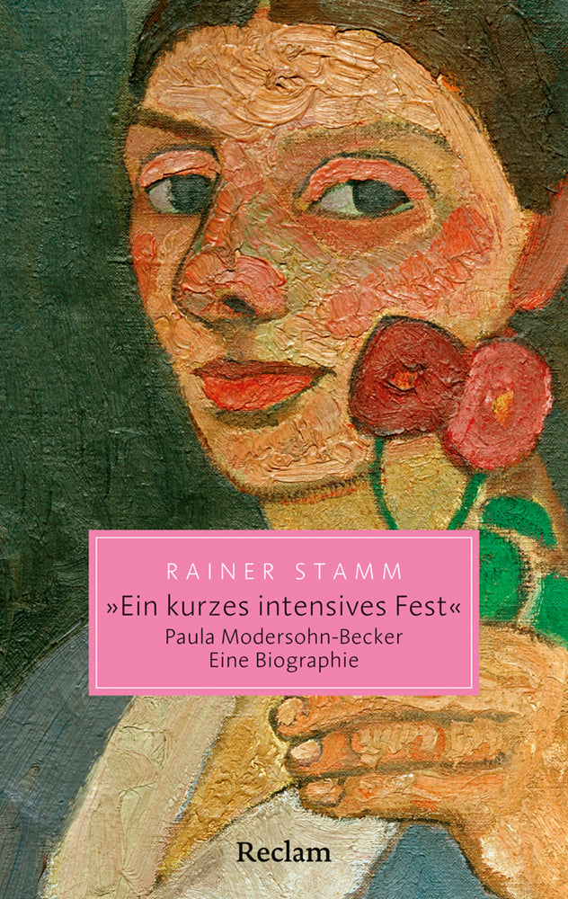 "Ein kurzes intensives Fest". Paula Modersohn-Becker. Eine Biographie (Rainer Stamm)