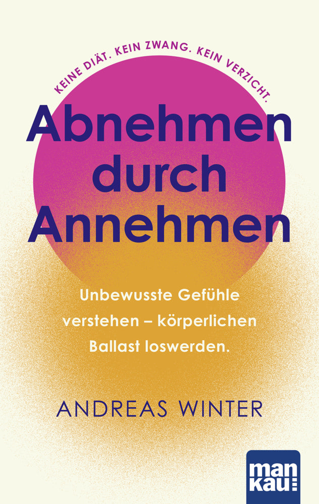 Abnehmen durch Annehmen. Unbewusste Gefühle verstehen - körperlichen Ballast loswerden (Andreas Winter)