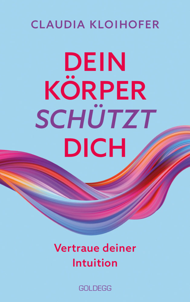 Dein Körper schützt dich. Vertraue seinen Signalen und deiner Intuition. Mit Bauchgefühl & Neurowissenschaft die Gesundheit stärken: Krankheitssymptome deuten & Stress reduzieren (Claudia Kloihofer)