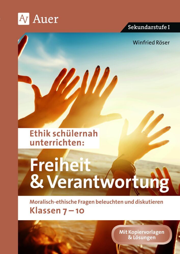 Ethik schülernah Freiheit und Verantwortung (Winfried Röser)