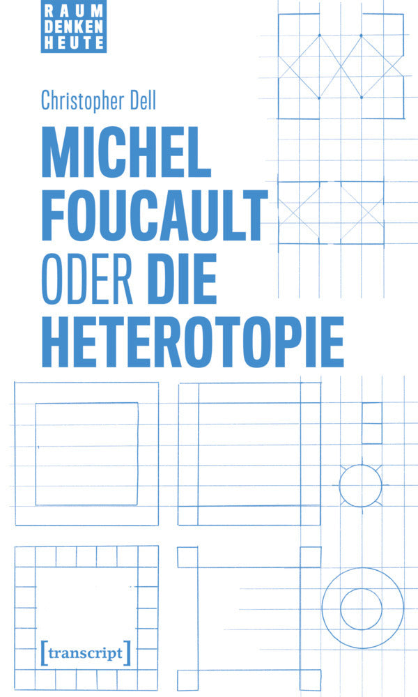Michel Foucault oder die Heterotopie (Christopher Dell)