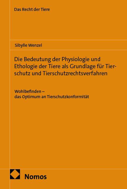 Die Bedeutung der Physiologie und Ethologie der Tiere als Grundlage für Tierschutz und Tierschutzrechtsverfahren (Sibylle Wenzel)