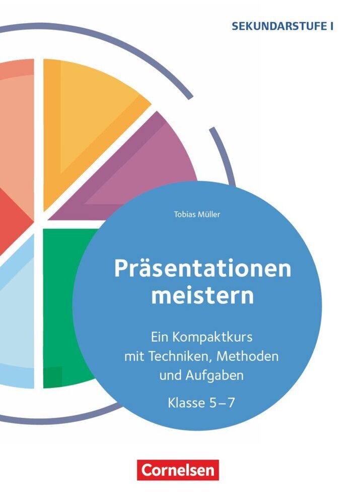Präsentationen meistern - Ein Kompaktkurs mit Techniken, Methoden und Aufgaben - Klasse 5-7 (Tobias Müller)