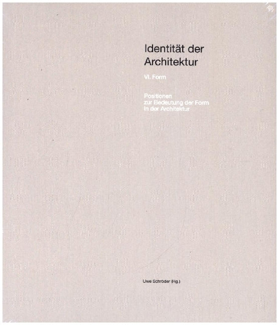 Identität der Architektur VI - Positionen zur Bedeutung der Form in der Architektur (Uwe Schröder)