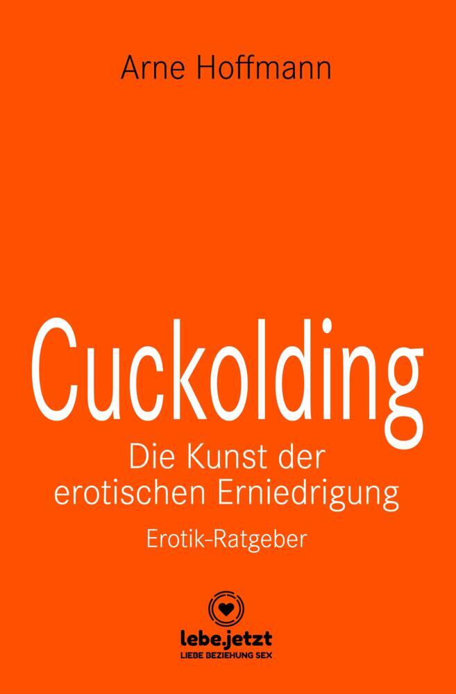 Cuckolding - Die Kunst der erotischen Erniedrigung | Erotischer Ratgeber (Arne Hoffmann)