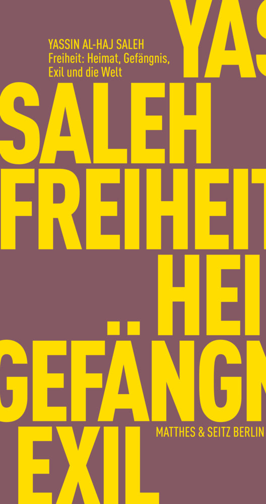 Freiheit: Zuhause, Gefängnis, Exil und die Welt (Yassin Al Haj Saleh)