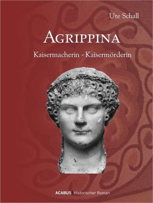 Agrippina. Kaisermacherin - Kaisermörderin (Ute Schall)