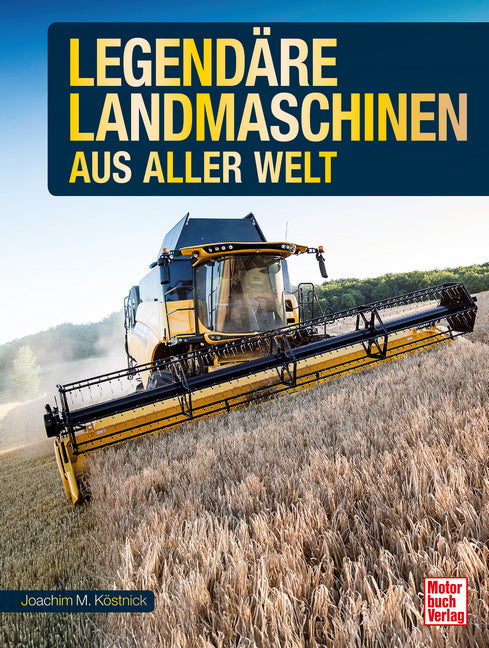 Legendäre Landmaschinen aus aller Welt (Joachim M. Köstnick)