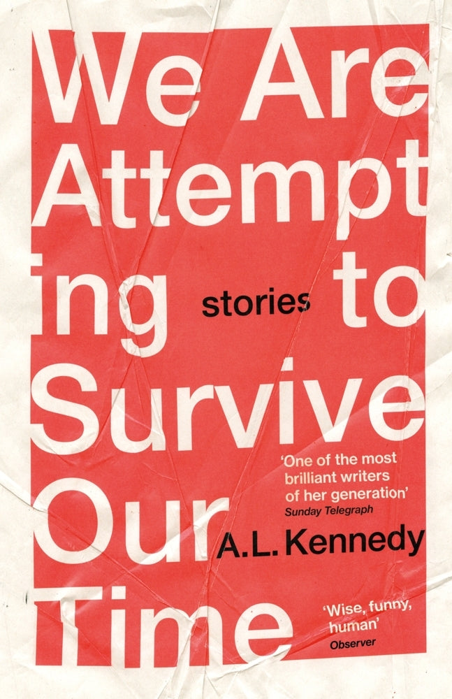 We Are Attempting to Survive Our Time (A. L. Kennedy)