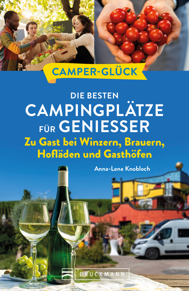Camperglück Die besten Campingplätze für Genießer Zu Gast bei Winzern, Brauern, Hofläden und Gasthöfen (Anna-Lena Knobloch)