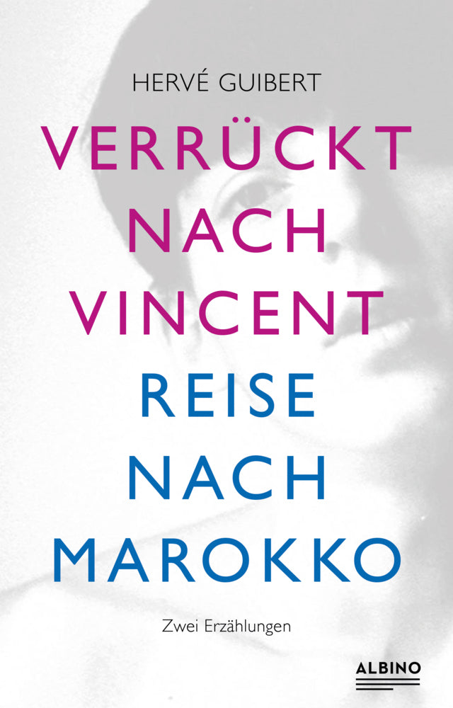 Verrückt nach Vincent & Reise nach Marokko (Hervé Guibert)