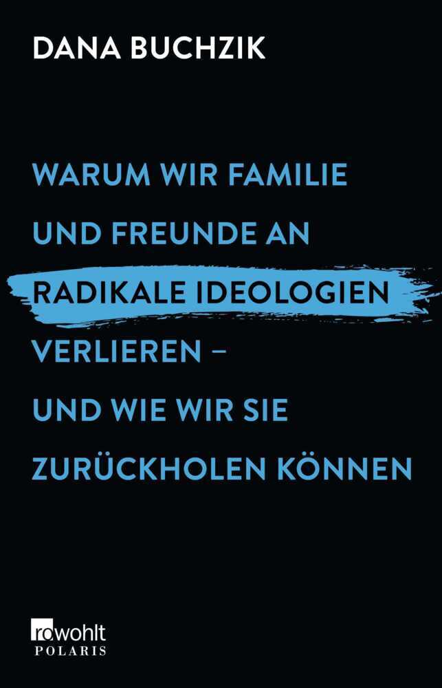 Warum wir Familie und Freunde an radikale Ideologien verlieren - und wie wir sie zurückholen können (Dana Buchzik)