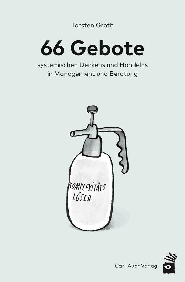 66 Gebote systemischen Denkens und Handelns in Management und Beratung (Torsten Groth)