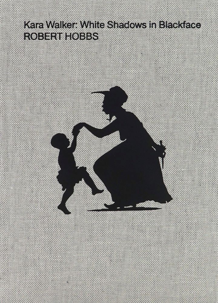 Kara Walker: White Shadows In Blackface (Robert Hobbs)