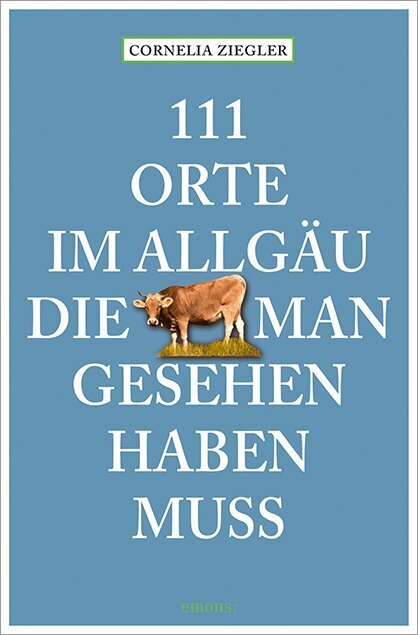 111 Orte im Allgäu, die man gesehen haben muss (Cornelia Ziegler)