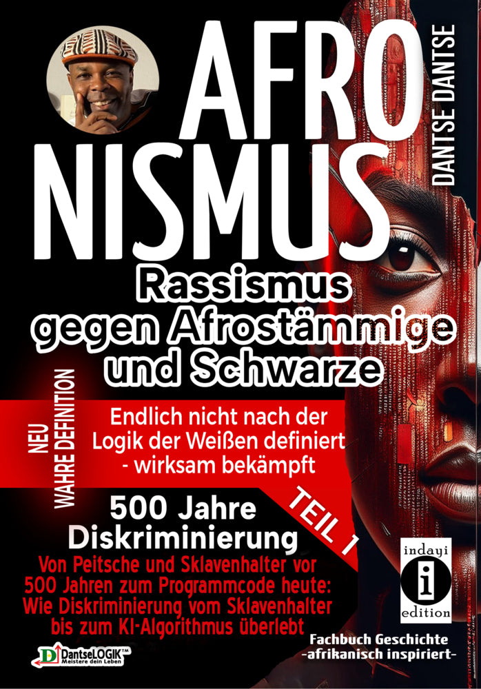 AFRONISMUS - Rassismus gegen Afrostämmige und Schwarze - NEUE WAHRE DEFINITION - endlich nicht nach der Logik der Weißen - Band 1 - Von Peitsche und Sklavenhalter vor 500 Jahren zum Programmcode heute: (Dantse Dantse)
