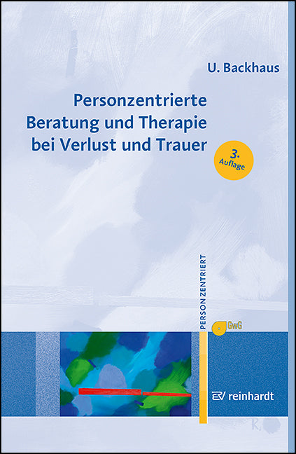 Personzentrierte Beratung und Therapie bei Verlust und Trauer (Ulrike Backhaus)