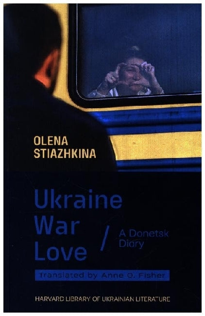 Ukraine, War, Love - A Donetsk Diary (Olena Stiazhkina)