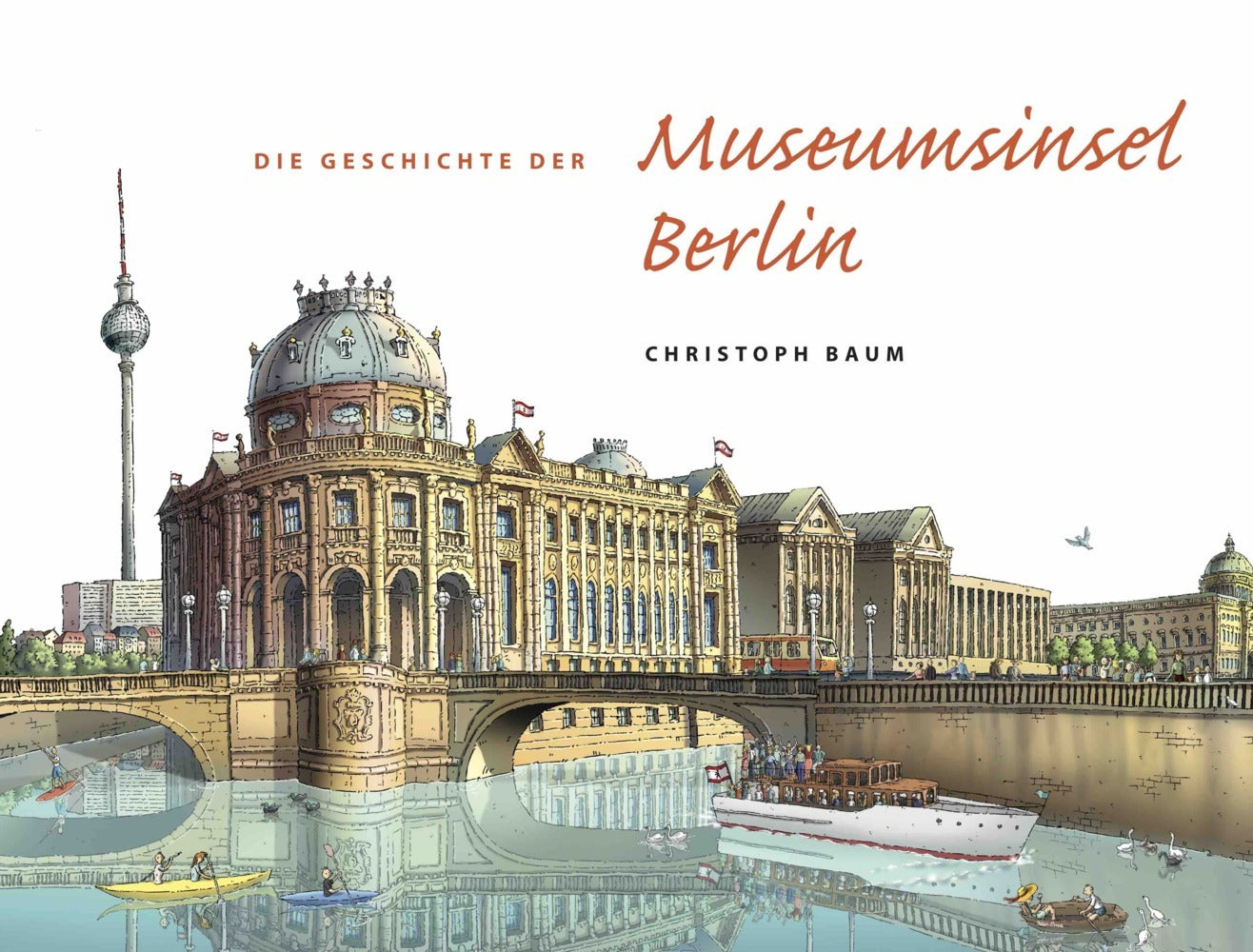 Christoph Baum. Die Geschichte der Museumsinsel Berlin (Nachdruck im neuen Format) (Christoph Baum)
